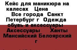 Кейс для маникюра на калесах › Цена ­ 8 000 - Все города, Санкт-Петербург г. Одежда, обувь и аксессуары » Аксессуары   . Ханты-Мансийский,Белоярский г.